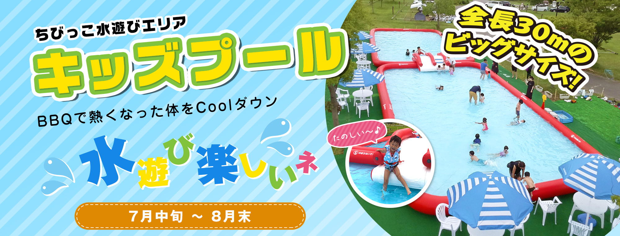 ちびっこ水遊びエリア【キッズプール】全長30mのビッグサイズ!!